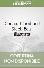 Conan. Blood and Steel. Ediz. illustrata libro