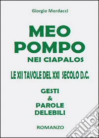 Meo pompo nei ciapalos. Le XII tavole del XXI secolo d.C. Gesti & parole delebili  libro