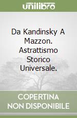 Da Kandinsky A Mazzon. Astrattismo Storico Universale. libro