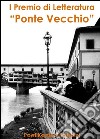 Antologia del 1° premio di letteratura «Ponte Vecchio» libro