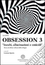 Obsession 3. «Incubi, allucinazioni e omicidi». Raccolta tematica di racconti libro