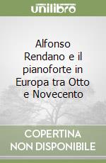 Alfonso Rendano e il pianoforte in Europa tra Otto e Novecento libro