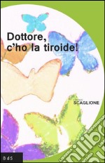 Dottore, c'ho la tiroide! libro