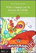 Note e rumori per la musica di Oreste. La musica è meravigliosa libro