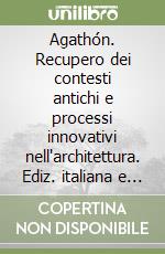 Agathón. Recupero dei contesti antichi e processi innovativi nell'architettura. Ediz. italiana e inglese (2016)