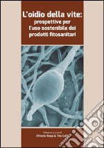 L'oidio della vite. Prospettive per l'uso sostenibile dei prodotti fitosanitari libro