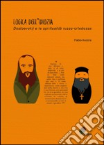 Logica dell'idiozia. Dostoevskij e la spiritualità russo-ortodossa libro