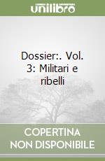 Dossier:. Vol. 3: Militari e ribelli libro