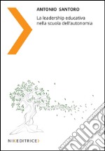 La leadership educativa nella scuola dell'autonomia libro