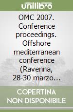 OMC 2007. Conference proceedings. Offshore mediterranean conference (Ravenna, 28-30 marzo 2007) CD Audio. Con Audiolibro libro