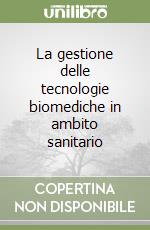 La gestione delle tecnologie biomediche in ambito sanitario libro