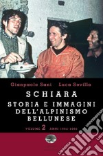 Schiara. Storia e immagini dell'alpinismo bellunese. Vol. 2: Anni 1962-1995