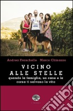 Vicino alle stelle. Quando la famiglia, un cane e la corsa ti salvano la vita libro