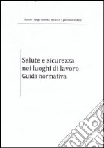 Salute e sicurezza nei luoghi di lavoro. Guida normativa libro