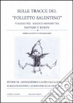 Sulle tracce del «Folletto salentino». Viaggio nel magico mondo tra fantasia e realtà. Storie racconti e testimonianze libro