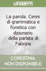 La parola. Cenni di grammatica e fonetica con dizionario della parlata di Fabrizia