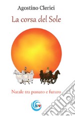 La corsa del Sole. Natale tra passato e futuro libro