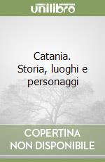 Catania. Storia, luoghi e personaggi libro