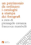 Un patrimonio da ordinare: i cataloghi a stampa dei fotografi. Ediz. illustrata libro