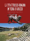 La vita estrusco-romana in terra d'Arezzo. Arezzo, da lucumonia etrusca a città d'arte libro