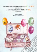 Un viaggio consapevole dall'IO al NOI. Eserciziaio-A mindful journey from I to WE. Workbook. Ediz. bilingue