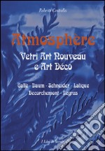 Atmosphere. Vetri Art Nouveau a Art Déco. Gallè, Daum, Schnaider, Lalique, Decorchemont, Legras. Ediz. illustrata libro