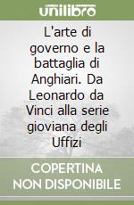 L'arte di governo e la battaglia di Anghiari. Da Leonardo da Vinci alla serie gioviana degli Uffizi