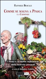 Comme se magna a Ppasca e a Carnevale. I menu napoletani delle festività pasquali libro