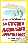 La cucina afrodisiaca napoletana. Menu, ingredienti e ricette libro di Bracale Raffaele Colella A. (cur.)