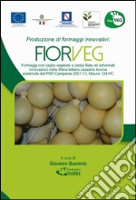 Produzione di formaggi innovativi. Fiorveg. Formaggi con caglio vegetale a pasta filata ed erborinati. Innovazione nelle filiera lattiero casearia bovina...