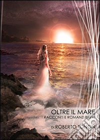 Oltre il mare. Racconti e romanzi brevi libro