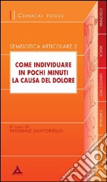 Come individuare in pochi minuti la causa del dolore semeiotica articolare. Vol. 2 libro