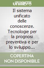 Il sistema unificato delle conoscenze. Tecnologie per la prognosi preventiva e per lo sviluppo sicuro