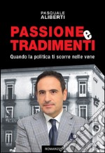 Passione e tradimenti. Quando la politica ti scorre nelle vene libro