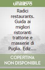 Radici restaurants. Guida ai migliori ristoranti trattorie e masserie di Puglia. Ediz. multilingue libro