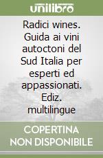 Radici wines. Guida ai vini autoctoni del Sud Italia per esperti ed appassionati. Ediz. multilingue libro