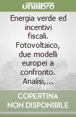 Energia verde ed incentivi fiscali. Fotovoltaico, due modelli europei a confronto. Analisi, criticità e nuove proposte per l'Italia