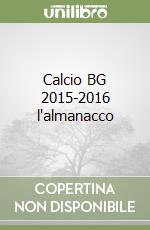 Calcio BG 2015-2016 l'almanacco libro