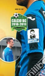 Calcio BG 2018-2019. L'almanacco libro