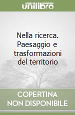 Nella ricerca. Paesaggio e trasformazioni del territorio libro