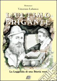 L'ultimo brigante. La leggenda di una storia vera libro