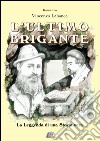 L'ultimo brigante. La leggenda di una storia vera libro