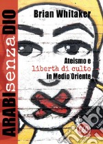 Arabi senza Dio. Ateismo e libertà di culto in Medio Oriente