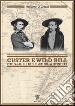 Custer e Wild Bill. Vite parallele di due miti della frontiera libro
