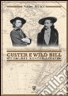 Custer e Wild Bill. Vite parallele di due miti della frontiera libro di Di Grazia Massimo