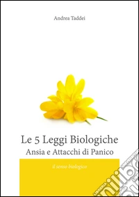 Le 5 leggi biologiche. Ansia e attacchi di panico. Il senso biologico delle «malattie» libro