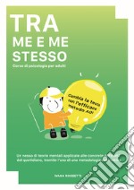 Tra me e me stesso. Corso di psicologia. Ediz. per la scuola. Con Libro: Diario dei miei progressi, trenta giorni di gratitudine libro