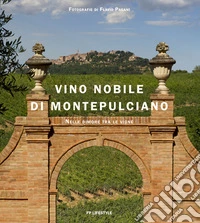 Vino Nobile di Montepulciano. Nelle dimore tra le vigne. Ediz. italiana e inglese libro