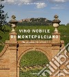 Vino Nobile di Montepulciano. Nelle dimore tra le vigne. Ediz. italiana e inglese libro