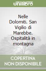 Nelle Dolomiti. San Vigilio di Marebbe. Ospitalità in montagna libro